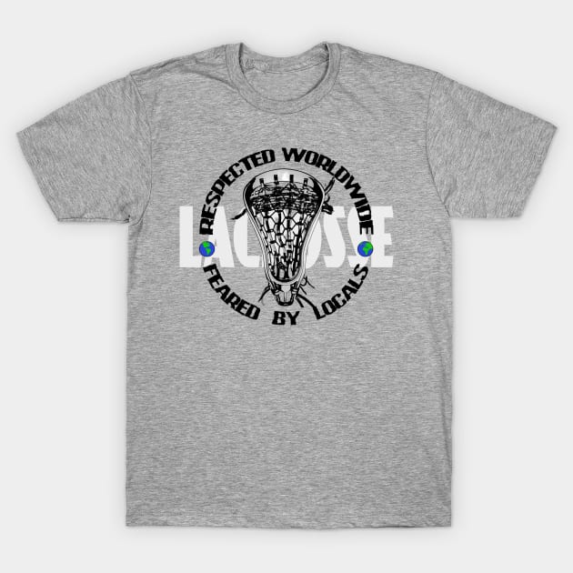 Lacrosse Respected Worldwide - Feared By Locals T-Shirt by YouGotThat